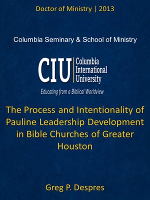 cover image of The Process and Intentionality of Pauline Leadership Development in Bible Churches of Greater Houston